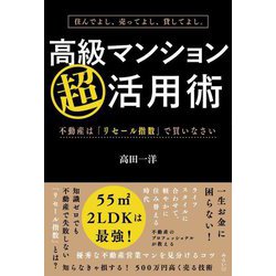 住んでよし、売ってよし、貸してよし。 高級マンション超活用術―不動産は「リセール指数」で買いなさい [単行本]