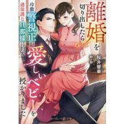 離婚を切り出したら冷徹警視正が過保護な旦那様に豹変し、愛しいベビーを授かりました(マーマレード文庫) [文庫]