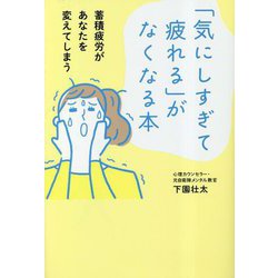 「気にしすぎて疲れる」がなくなる本―蓄積疲労があなたを変えてしまう [単行本]