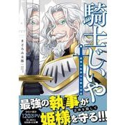 騎士じいや　姫様の執事は元騎士団長　 [コミック]
