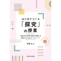 はじめてつくる「探究」の授業―「総合的な学習・探究の時間」を極めるためのワークシート [単行本]