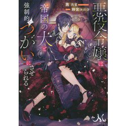 悪役令嬢は帝国の犬と強制的につがいにさせられる(メリッサ文庫) [文庫]