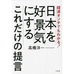 経済オンチでもわかる!日本を好景気にするこれだけの提言 [単行本]
