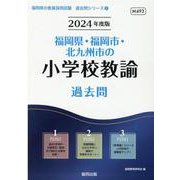 福岡県・福岡市・北九州市の小学校教諭過去問 2024年度版（福岡県の教員採用試験「過去問」シリーズ 2） [全集叢書]