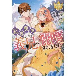 記憶喪失になったら、義兄に溺愛されました。(レジーナブックス) [単行本]