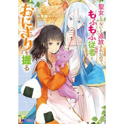 聖女じゃないと追放されたので、もふもふ従者（聖獣）とおにぎりを握る<5>（モンスターコミックスf） [コミック]