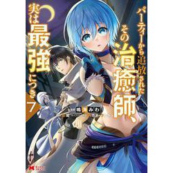 パーティーから追放されたその治癒師、実は最強につき<7>(モンスターコミックス) [コミック]