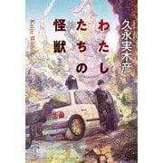 わたしたちの怪獣(創元日本SF叢書〈20〉) [単行本]