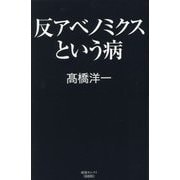 反アベノミクスという病 [単行本]