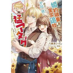 婚約破棄&実家追放されたので、諦めていた平民の彼に猛アタックすることにしました(Jノベルライト文庫) [文庫]
