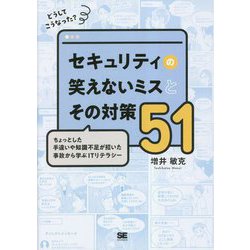 どうしてこうなった?セキュリティの笑えないミスとその対策51―ちょっとした手違いや知識不足が招いた事故から学ぶITリテラシー [単行本]