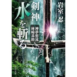 剣神 水を斬る―神夢想流林崎甚助〈6〉(中公文庫) [文庫]