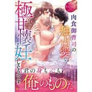 肉食御曹司の独占愛で極甘懐妊しそうです(エタニティブックス) [単行本]