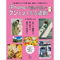 iPhoneで撮る写真がグンとよくなる法則―人物・風景・スナップ・料理・商品…撮影シーン別撮り方ガイド [単行本]