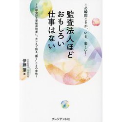 監査法人ほどおもしろい仕事はない―この瞬間こそが、いま、楽しい! 公認会計士資格保持者に、ホンネで語る"働く"ことの意味 [単行本]