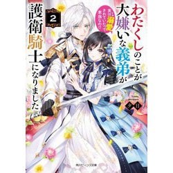 わたくしのことが大嫌いな義弟が護衛騎士になりました〈2〉―実は溺愛されていたって本当なの!?(角川ビーンズ文庫) [文庫]