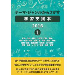 テーマ・ジャンルからさがす学習支援本2016 1-社会・生活・暮らし/状況・行動・現象/科学・化学/自然・環境/星・宇宙・地球/生物/動物/恐竜・絶滅生物・古生物・古代生物/情報・通信・メディア/物質・物体・資源 [事典辞典]