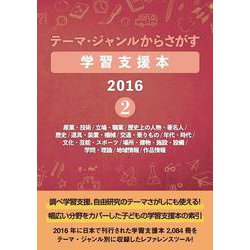 テーマ・ジャンルからさがす学習支援本2016 2-産業・技術/立場・職業/歴史上の人物・著名人/歴史/道具・装置・機械/交通・乗りもの/年代・時代/文化・芸能・スポーツ/場所・建物・施設・設備/学問・理論/地域情報/作品情報 [事典辞典]