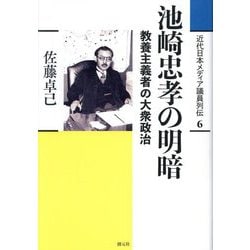 池崎忠孝の明暗―教養主義者の大衆政治(近代日本メディア議員列伝〈6〉) [全集叢書]