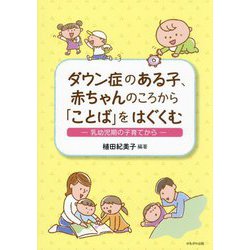 ダウン症のある子、赤ちゃんのころから「ことば」をはぐくむ―乳幼児期の子育てから [単行本]