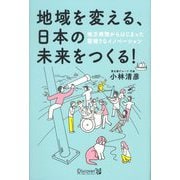地域を変える、日本の未来をつくる!―地方病院からはじまった型破りなイノベーション [単行本]