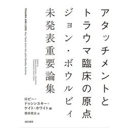 アタッチメントとトラウマ臨床の原点―ジョン・ボウルビィ未発表重要論集 [単行本]