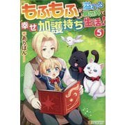 もふもふが溢れる異世界で幸せ加護持ち生活!〈5〉 [単行本]