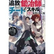 追放された鍛冶師はチートスキルで伝説を作りまくる―婚約者に店を追い出されたけど、気ままにモノ作っていられる今の方が幸せです(Mノベルス) [単行本]