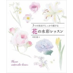 3つの技法でしっかり描ける 花の水彩レッスン [単行本]