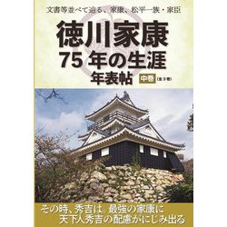 徳川家康75年の生涯年表帖〈中巻〉その時、秀吉は。最強の家康に天下人秀吉の配慮がにじみ出る―文書等並べて辿る、家康、松平一族・家臣 [単行本]