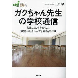 ガクちゃん先生の学校通信―隠れたカリキュラム、障害があるからできる教育実践(シリーズ現場から) [全集叢書]