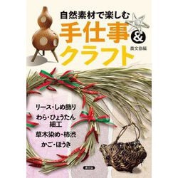 自然素材で楽しむ手仕事&クラフト―リース・しめ飾り、わら・ひょうたん細工、草木染め・柿渋、かご・ほうき [単行本]