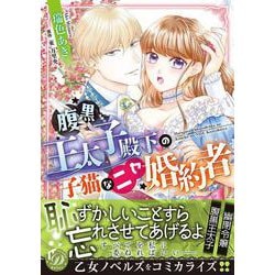 腹黒王太子殿下の子猫なニセ婚約者(乙女ドルチェ・コミックス<CMOD204>－乙女ドルチェ・コミックス<204>) [コミック]