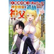 「《邪神の血》が流れている」と言われ、神聖教会を追放された神父です。―理不尽な理由で教会を追い出されたら、信仰対象の女神様も一緒についてきちゃいました(BKブックス) [単行本]