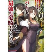 Fランク召喚士、ペット扱いで可愛がっていた召喚獣がバハムートに成長したので冒険を辞めて最強の竜騎士になる〈2〉(ダッシュエックス文庫) [文庫]