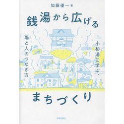 銭湯から広げるまちづくり―小杉湯に学ぶ、場と人のつなぎ方 [単行本]