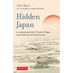 Hidden Japan－An Astonishing World of Thatched Villages, Ancient Shrines and Primeval Forests [単行本]