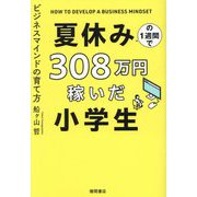 夏休みの1週間で308万円稼いだ小学生―ビジネスマインドの育て方 [単行本]