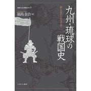 九州・琉球の戦国史―戦いの国から安全の国へ(地域から見た戦国150年〈9〉) [全集叢書]