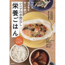 70代は低栄養を防ぐが勝ち!シニアの手間なし栄養ごはん―全レシピエネルギーたんぱく質量塩分量つき [単行本]
