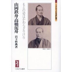 山岡鉄舟・高橋泥舟―もとの姿はかわらざりけり(ミネルヴァ日本評伝選) [全集叢書]