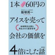 1本60円のアイスを売って会社の価値を4倍にした話―地域限定企業を再生させた経営哲学 [単行本]