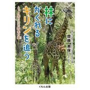林にかくれるキリンを追う―もっと知りたい野生の姿(くもんジュニアサイエンス) [単行本]