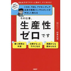 その仕事、生産性ゼロです―Q&A方式でサクッと読めて、すぐ分かる! トヨタ、TBS、アクセンチュア出身の戦略コンサルタントがやさしく教える [単行本]