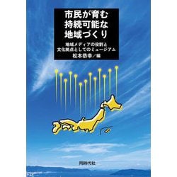 市民が育む持続可能な地域づくり―地域メディアの役割と文化拠点としてのミュージアム [単行本]
