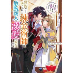 無能だと捨てられた錬金術師は敏腕商人の溺愛で開花する―もう戻りませんので後悔してください(角川ビーンズ文庫) [文庫]