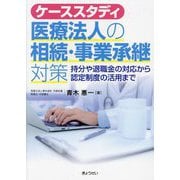 ケーススタディ医療法人の相続・事業承継対策―持分や退職金の対応から認定制度の活用まで [単行本]