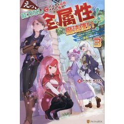 えっ、能力なしでパーティ追放された俺が全属性魔法使い!?〈3〉―最強のオールラウンダー目指して謙虚に頑張ります [単行本]