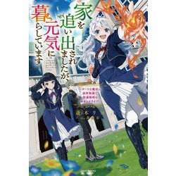 家を追い出されましたが、元気に暮らしています―チートな魔法と前世知識で快適便利なセカンドライフ!(カドカワBOOKS) [単行本]