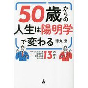 50歳からの人生は陽明学で変わる―いくつになっても社会から求められる人になる13の教え [単行本]